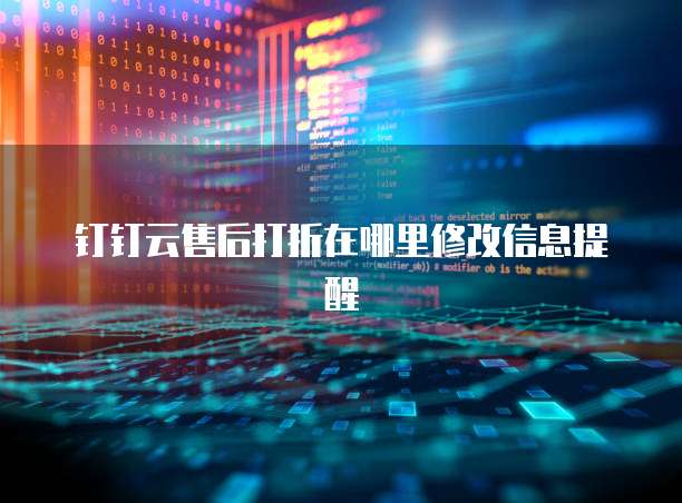 钉钉云售后打折在哪里修改信息提醒
