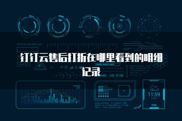 钉钉云售后打折在哪里看到的明细记录