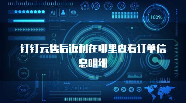 钉钉云售后返利在哪里查看订单信息明细