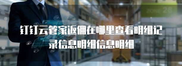 钉钉云管家返佣在哪里查看明细记录信息明细信息明细