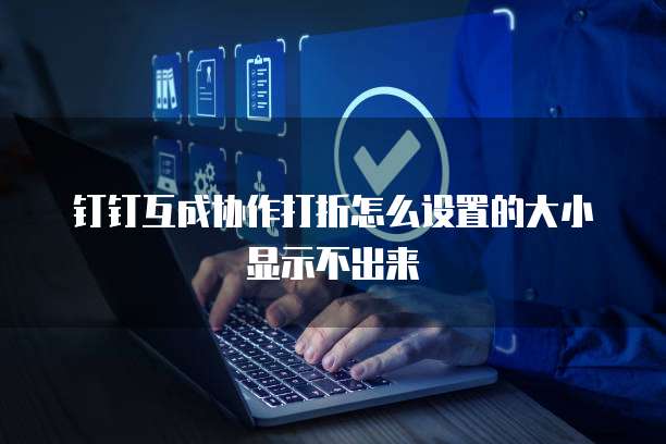 钉钉互成协作打折怎么设置的大小显示不出来