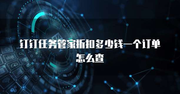 钉钉任务管家折扣多少钱一个订单怎么查