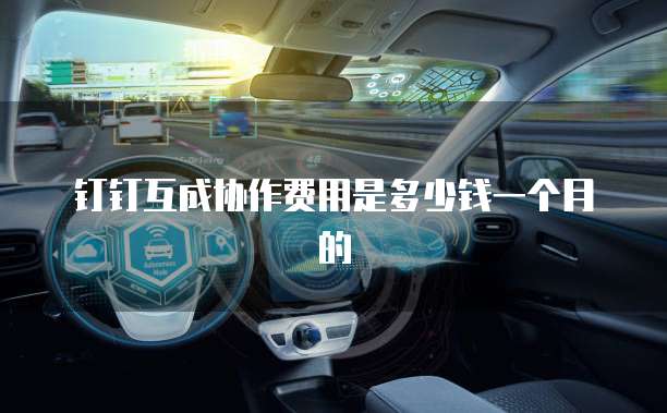 钉钉互成协作费用是多少钱一个月的