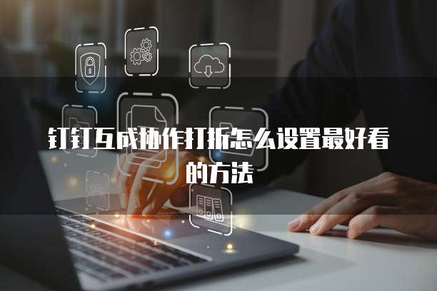 钉钉互成协作打折怎么设置最好看的方法