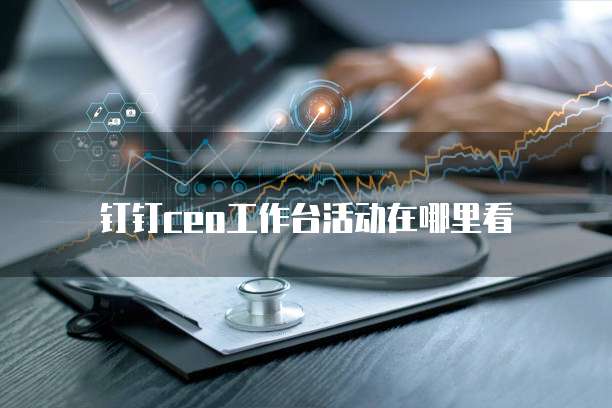 钉钉CEO工作台活动在哪里看