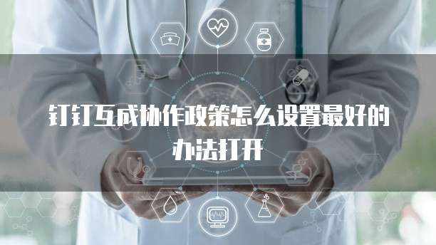钉钉互成协作政策怎么设置最好的办法打开