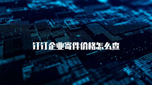 钉钉企业寄件价格怎么查