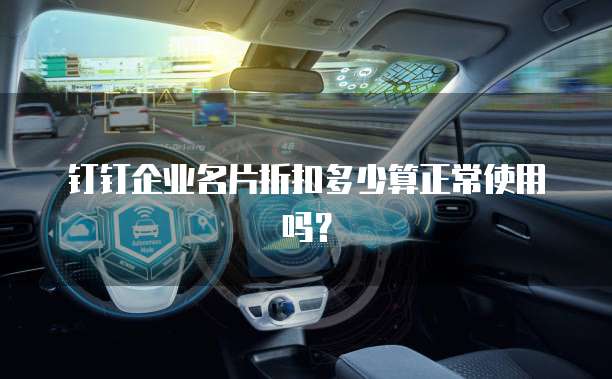 钉钉企业名片折扣多少算正常使用吗?