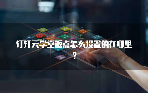 钉钉云学堂返点怎么设置的在哪里？