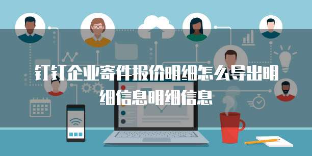 钉钉企业寄件报价明细怎么导出明细信息明细信息