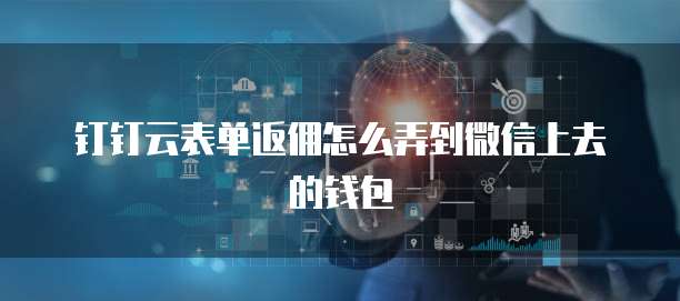 钉钉云表单返佣怎么弄到微信上去的钱包