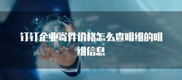 钉钉企业寄件价格怎么查明细的明细信息