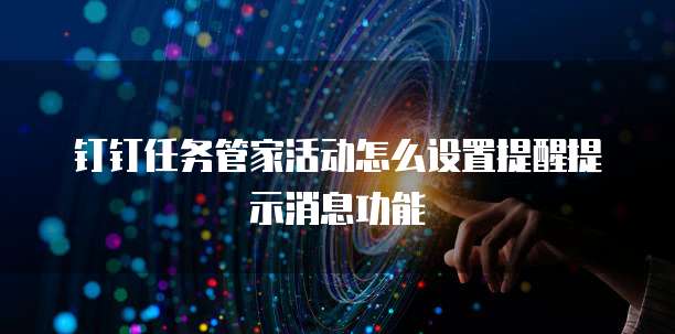 钉钉任务管家活动怎么设置提醒提示消息功能