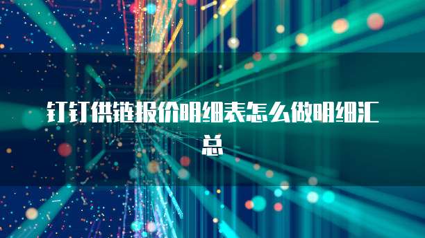 钉钉供链报价明细表怎么做明细汇总
