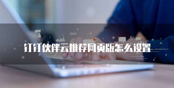 钉钉伙伴云推荐网页版怎么设置