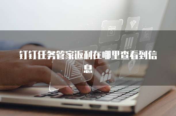 钉钉任务管家返利在哪里查看到信息