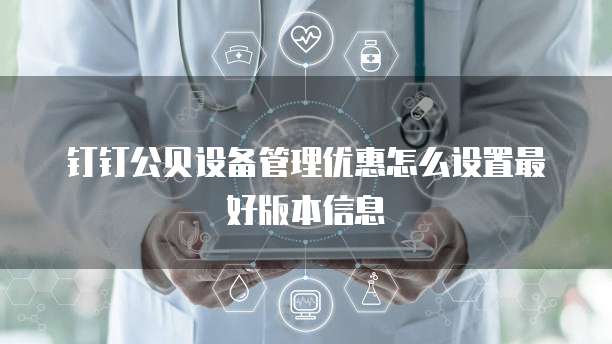 钉钉公贝设备管理优惠怎么设置最好版本信息