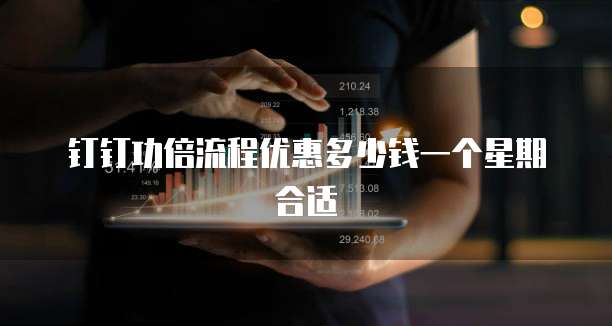 钉钉功倍流程优惠多少钱一个星期合适