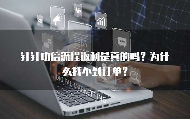钉钉功倍流程返利是真的吗?为什么找不到订单?