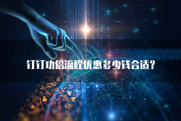 钉钉功倍流程优惠多少钱合适？