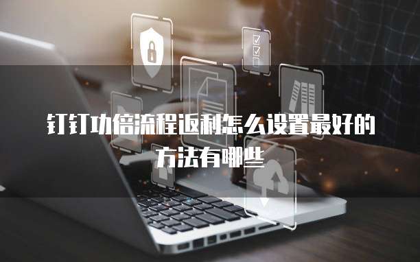 钉钉功倍流程返利怎么设置最好的方法有哪些