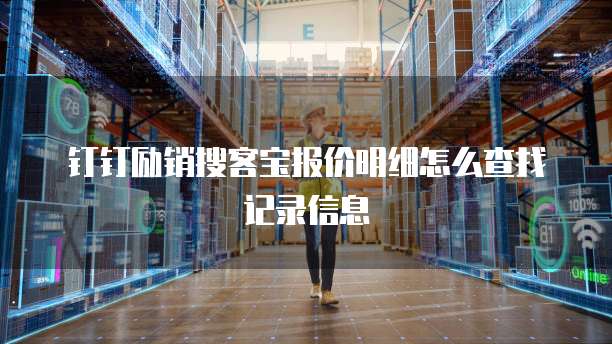 钉钉励销搜客宝报价明细怎么查找记录信息