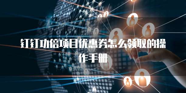 钉钉功倍项目优惠券怎么领取的操作手册
