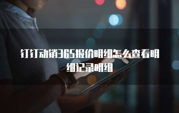 钉钉动销365报价明细怎么查看明细记录明细