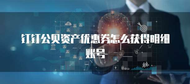 钉钉公贝资产优惠券怎么获得明细账号