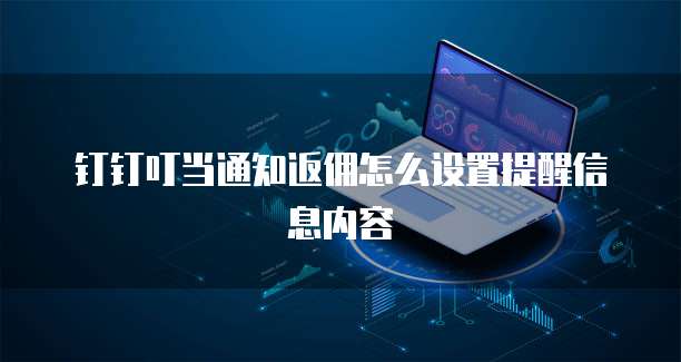 钉钉叮当通知返佣怎么设置提醒信息内容
