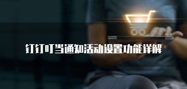 钉钉叮当通知活动设置功能详解
