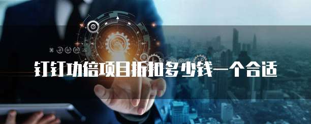 钉钉功倍项目折扣多少钱一个合适