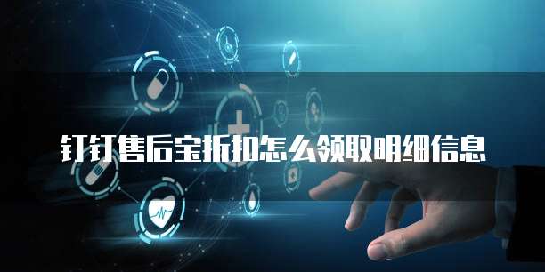 钉钉售后宝折扣怎么领取明细信息