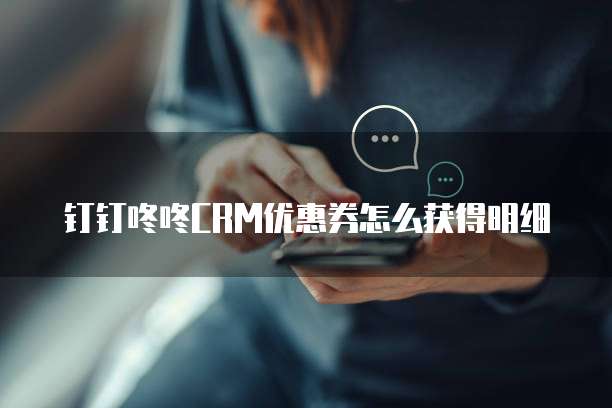 钉钉咚咚CRM优惠券怎么获得明细