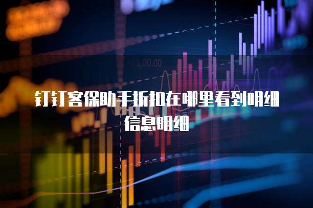 钉钉客保助手折扣在哪里看到明细信息明细