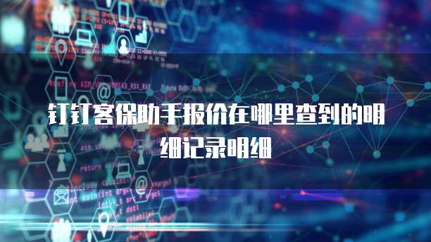 钉钉客保助手报价在哪里查到的明细记录明细