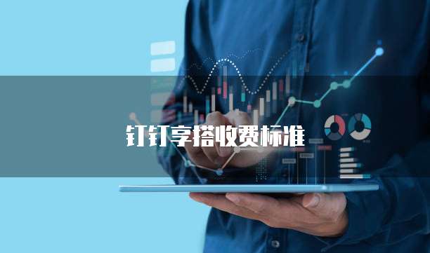 钉钉享搭价格,钉钉享搭收费标准