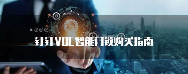 钉钉VOC智能门锁购买指南