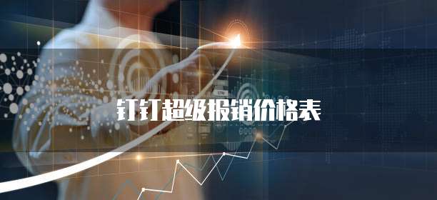 钉钉超级报销价格表