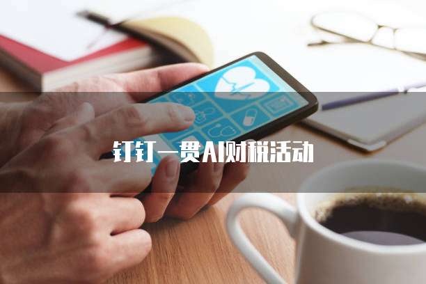 钉钉一贯AI财税活动