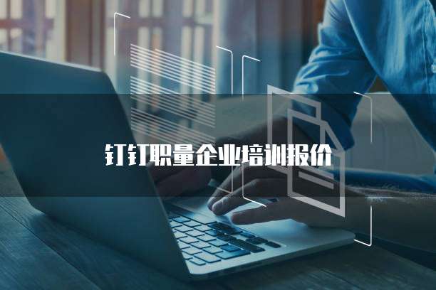 钉钉职量企业培训报价