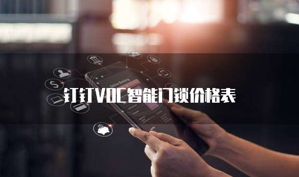钉钉VOC智能门锁价格表