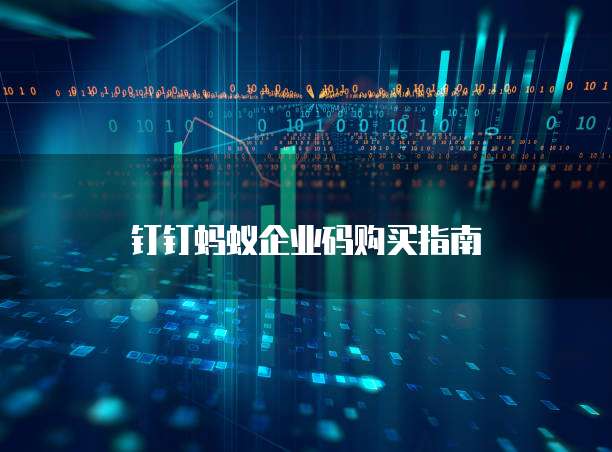 钉钉蚂蚁企业码购买指南