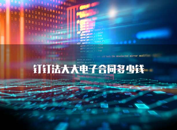 钉钉法大大电子合同多少钱