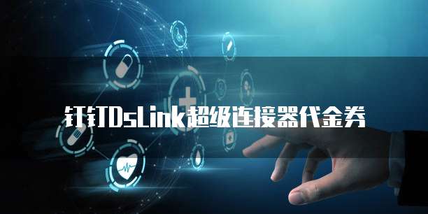 钉钉DsLink超级连接器代金券