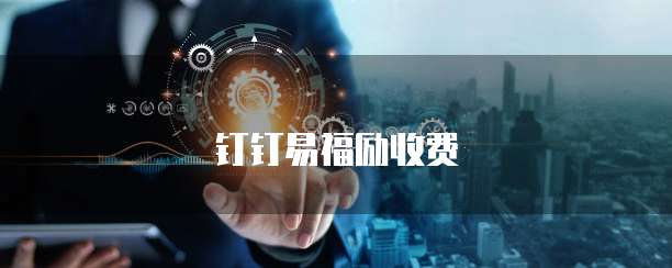 钉钉易福励价格,钉钉易福励收费标准