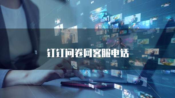 钉钉问卷网客服电话
