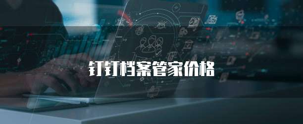 钉钉档案管家价格
