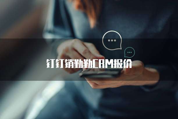 钉钉销勤勤CRM报价