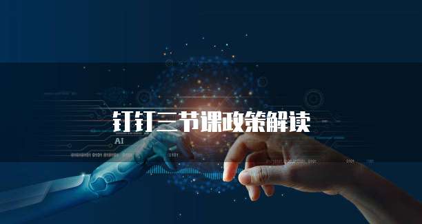 钉钉三节课政策解读